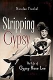Stripping Gypsy: The Life of Gypsy Rose Lee