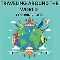 Traveling Around the World Coloring Book: Traveling Around the World Coloring Book: 107 Stress-Relieving Pages Featuring World Landmarks, Famous ... Destinations for Adults and Travel Lovers B0F6D817CL Book Cover