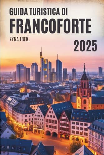 GUIDA TURISTICA DI FRANCOFORTE 2025: GUIDA TURISTICA DI FRANCOFORTE 2025 Il tuo compagno amichevole di cultura, sapori e adventure