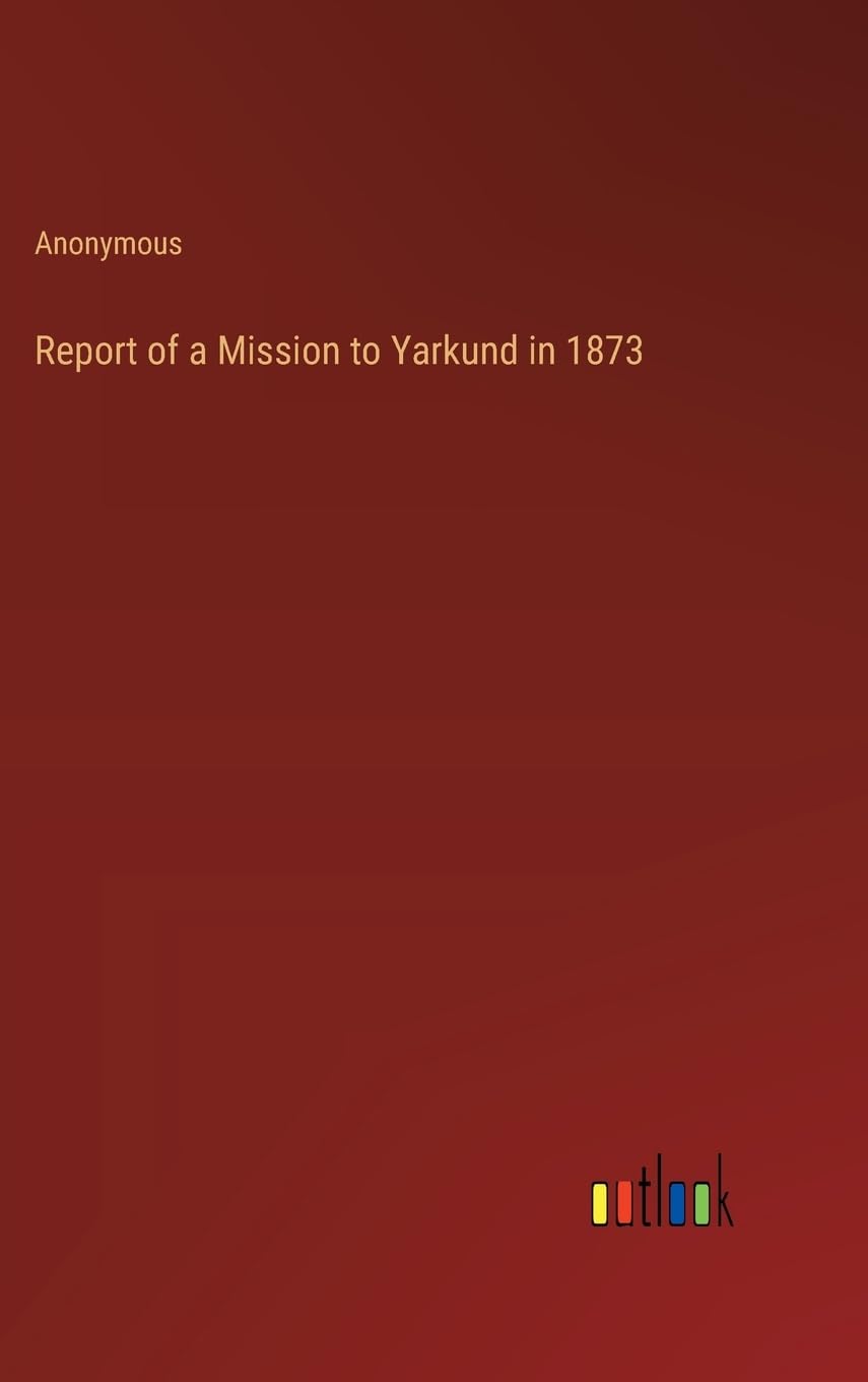 Report of a Mission to Yarkund in 1873