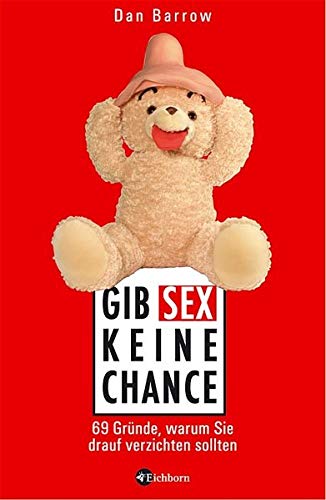 Gib Sex keine Chance!: 69 Gründe, warum Sie drauf verzichten sollten Gib Sex keine Chance!: 69 Gründe, warum Sie drauf verzichten sollten