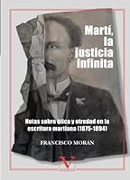 Martí, la justicia infinita: notas sobre ética y otredad en la escritura martiana (1875-1894) (Biblioteca Cubana) 8479629940 Book Cover