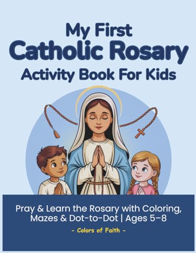 My First Catholic Rosary Activity Book for Kids: A Fun Catholic Rosary Workbook with Coloring Pages, Mazes, Word Searches, and Prayer Activities for Kids Ages 5–8 My First Catholic Rosary Activity Book for Kids: A Fun Catholic Rosary Workbook with Coloring Pages, Mazes, Word Searches, and Prayer Activities for Kids Ages 5–8