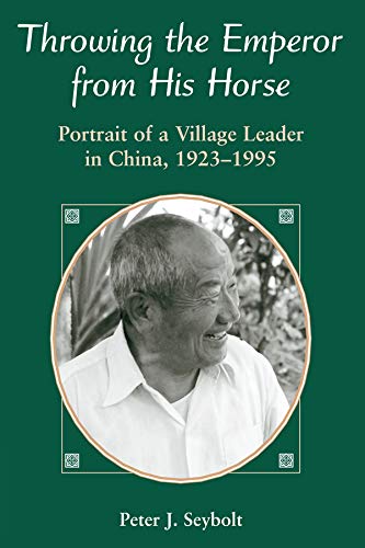 Throwing The Emperor From His Horse: Portrait Of A Village Leader In China, 1923-1995      1st Edition, Kindle Edition