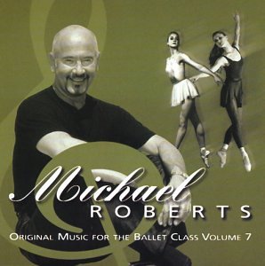 Michael Roberts Original Music for the Ballet Class Volume 7 [Audio CD] Roberts, Michael