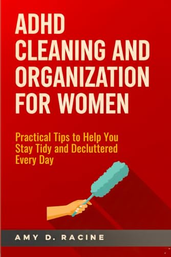 Adhd Cleaning And Organization For Women: Practical Tips To Help You Stay Tidy And Decluttered Every Day