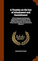 A Treatise on the law of Attachment and Garnishment: With an Appendix Containing a Compilation of the Statutes of the Different States and Territories 1344108679 Book Cover