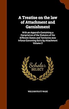 A Treatise on the law of Attachment and Garnishment: With an Appendix Containing a Compilation of the Statutes of the Different States and Territories