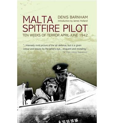 [(Malta Spitfire Pilot: Ten Weeks of Terror April-June 1942)] [Author: Denis Barnham] published on (July, 2013)