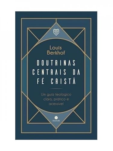 Doutrinas centrais da fé cristã: Um guia teológico, claro, prático e acessível