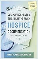 Compliance-based, Eligibility Driven Hospice Documentation: Tips for Hospice Nurses (Empowering Excellence in Hospice: A Nurse's Toolkit for Best Practices) B0D9Z9FF2L Book Cover
