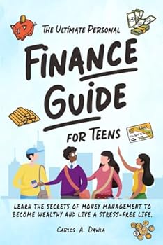 THE ULTIMATE PERSONAL FINANCE GUIDE FOR TEENS: LEARN THE SECRETS OF MONEY MANAGEMENT TO BECOME FINANCIALLY SAVVY AND LIVE A STRESS - FREE LIFE