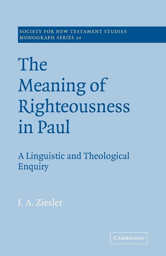 Meaning of Righteousness in Paul: A Linguistic and Theological Enquiry: 20 (Society for New Testament Studies Monograph Series, Series Number 20)
