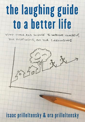 The Laughing Guide to a Better Life: Using Humor and Science to Improve Yourself, Your Relationships, and Your Surroundings