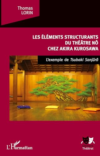 Les Éléments structurants du théâtre nô: chez Akira Kurosawa L'Exemple de Tsubaki Sanjuro Broché – Grand livre, 26 décembre 2018 de Thomas LORIN