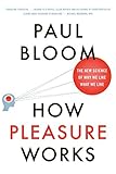 How Pleasure Works: The New Science of Why We Like What We Like