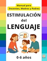 ESTIMULACIÓN del LENGUAJE - MANUAL Docentes, Madres y Padres: 0 a 6 años - Recomendación de Juegos, Juguetes, Cuentos, Pautas... (Spanish Edition) B0CM3VS2G9 Book Cover