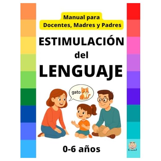 ESTIMULACIÓN del LENGUAJE - MANUAL Docentes, Madres y Padres: 0 a 6 años - Recomendación de Juegos, Juguetes, Cuentos, Pautas...