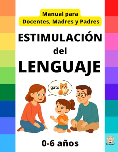 ESTIMULACIÓN del LENGUAJE - MANUAL Docentes, Madres y Padres: 0 a 6 años - Recomendación de Juegos, Juguetes, Cuentos, Pautas...