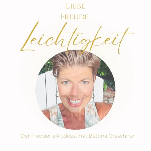 LIEBE FREUDE LEICHTIGKEIT Podcast Por Bettina Greschner - Coach & Trainer arte de portada