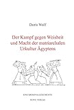 Der Kampf gegen Weisheit und Macht der matriarchalen Urkultur Ägyptens - Doris Wolf