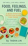 Food, Feelings, and Fuel: A Body-Positive Nutrition Guide for Teens (Eat Well, Live Well Series Book 2)