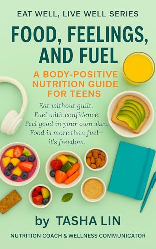 Food, Feelings, and Fuel: A Body-Positive Nutrition Guide for Teens (Eat Well, Live Well Series Book 2)