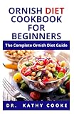 ORNISH DIET COOKBOOK FOR BEGINNERS: Learn The Most Effective Recipes To Help You Eat Healthy,...