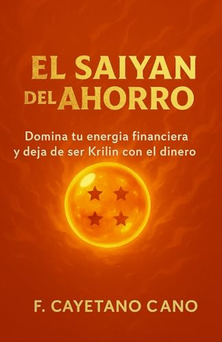 EL SAIYAN DEL AHORRO (FINANZAS Z · Libro 1): El método friki-financiero para ahorrar, organizar tu dinero y dejar de ir ahogado cada mes EL SAIYAN DEL AHORRO (FINANZAS Z · Libro 1): El método friki-financiero para ahorrar, organizar tu dinero y dejar de ir ahogado cada mes