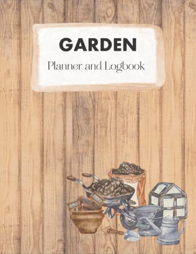 Garden Planner and Log Book: A Complete Journal and Organizer for Gardeners of All Ages