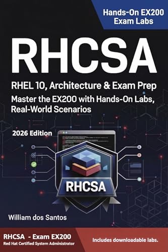 RHCSA RHEL 10: Architecture & Exam Prep: Master the EX200 with Hands-On Labs, Real-World Scenarios (2026 Edition)