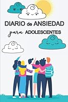 Diario De Ansiedad Para Adolescentes: Diario Contra La Ansiedad Y De Autocuidado Para Adolescentes | Diario Guiado Para Aliviar El Estrés | Diario ... Mental | Practicar El Pensamiento Positivo B098369CSL Book Cover