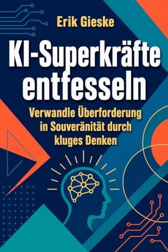 KI-Superkräfte entfesseln: Verwandle Überforderung in Souveränität durch kluges Denken