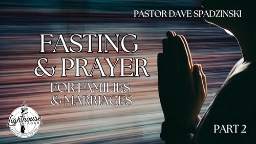 Fasting & Prayer: For Families and Marriages - Pastor Dave Spadzinski