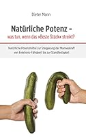 Natürliche Potenz - was tun, wenn das »Beste Stück« streikt?: Natürliche Potenzmittel zur Steigerung der Manneskraft von Erektions-Fähigkeit bis zur Standfestigkeit 3734753872 Book Cover
