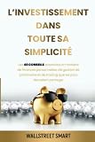 L’investissement dans toute sa simplicité: LES 49 CONSEILS ESSENTIELS EN MATIÈRE DE FINANCES PERSONNELLES, DE GESTION DE PATRIMOINE ET DE TRADING QUE LES PROS DEVRAIENT PARTAGER (French Edition)