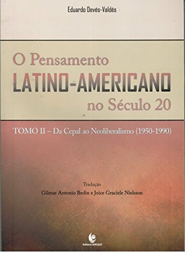 O Pensamento Latino-Americano no Século 20. Da Cepal ao Neoliberalismo