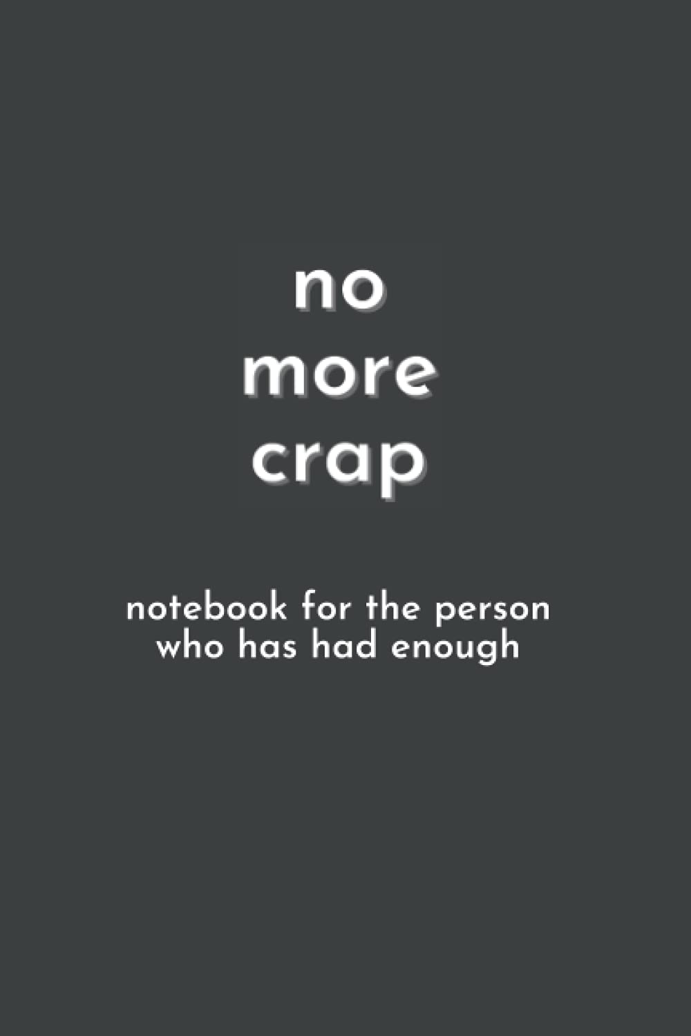No More Crap - Notebook For The Person Who Has Had Enough - Graph Paper Notebook - 120 pages - 6 x 9 inches: Funny Gag Gift Notebook Journal for Co-workers, Friends and Family