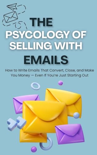 The Psychology of Selling with Emails: How Top Copywriters Use Human Behavior to Turn Emails into Cash