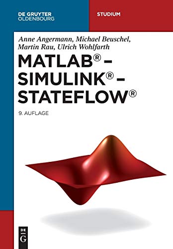 MATLAB - Simulink - Stateflow: Grundlagen, Toolboxen, Beispiele (De Gruyter Studium) MATLAB - Simulink - Stateflow: Grundlagen, Toolboxen, Beispiele (De Gruyter Studium)