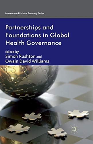 Partnerships and Foundations in Global Health Governance (International Political Economy Series)