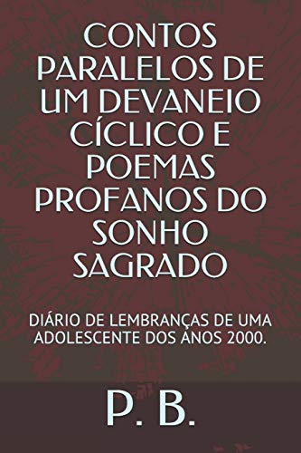 CONTOS PARALELOS DE UM DEVANEIO CÍCLICO E POEMAS PROFANOS DO SONHO SAGRADO: DIÁRIO DE LEMBRANÇAS DE UMA ADOLESCENTE DOS ANOS 2000. (Portuguese Edition)