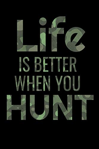 Life is Better when you Hunt: Hunting Log Book Journal | Record Hunts For Species | 100 log pages (6