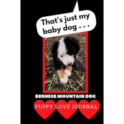 That&rsquo;s Just My Baby Dog . . .: Puppy Love Journal Bernese Mountain Dog