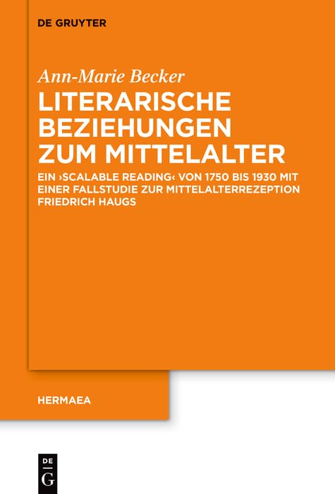 Literarische Beziehungen zum Mittelalter: Ein ›scalable reading‹ von 1750 bis 1930 mit einer Fallstudie zur Mittelalterrezeption Friedrich Haugs (Hermaea. Neue Folge 164)
