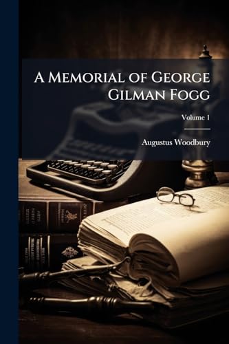 A Memorial of George Gilman Fogg; Volume 1