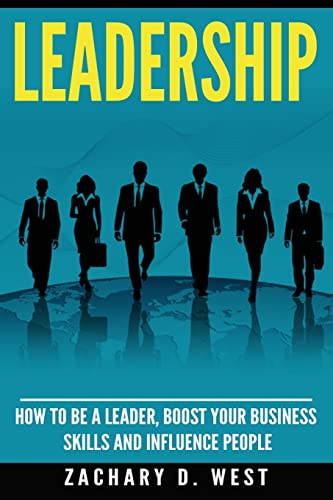 Leadership: How to Be a Leader, Boost Your Business Skills and Influence People (Leadership Skills, Leader, Influence People, Business, Management, Confidence)