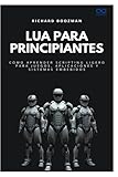 Lua para principiantes: Cómo aprender scripting ligero para juegos, aplicaciones y sistemas embebidos: 47 (Colección de Lenguajes de Próxima Generación)