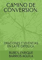 CAMINO DE CONVERSION.: ORACIONES Y VIVENCIAS EN LA FE CATOLICA. (Spanish Edition) B0CVF61PFB Book Cover