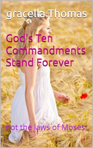 God's Ten Commandments Stand Forever: not the laws of Moses